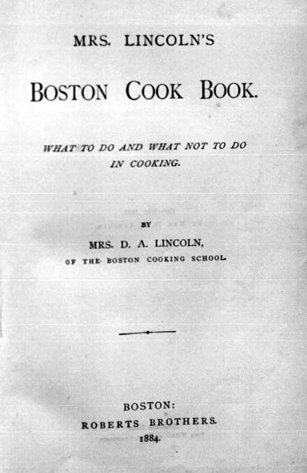 Mary Lincoln ‘s Mrs. Lincoln’s Boston Cook Book: What to Do and What Not to Do in Cooking (1884)